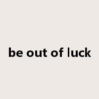 be out of luck是什么意思