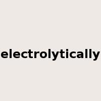 electrolytically是什么意思