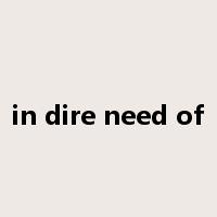 in dire need of是什么意思