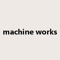 machine works是什么意思