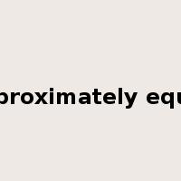 is approximately equal to是什么意思