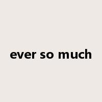 ever so much是什么意思