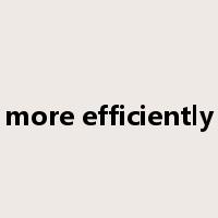 more efficiently是什么意思