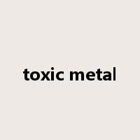 toxic metal是什么意思