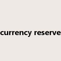 currency reserve是什么意思