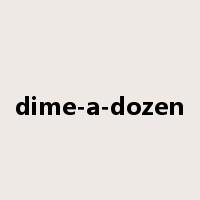 dime-a-dozen是什么意思