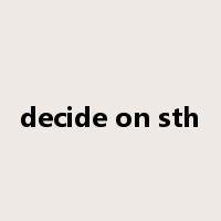 decide on sth是什么意思