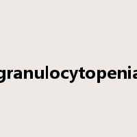 granulocytopenia是什么意思