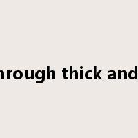 go through thick and thin是什么意思