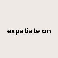 expatiate on是什么意思