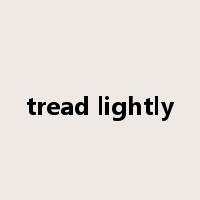 tread lightly是什么意思