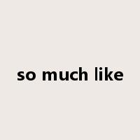 so much like是什么意思