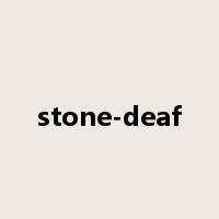 stone-deaf是什么意思