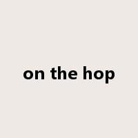 on the hop是什么意思