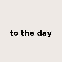 to the day是什么意思