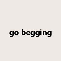 go begging是什么意思