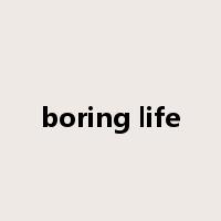 boring life是什么意思