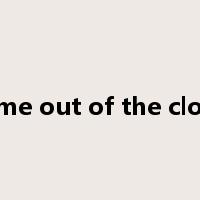 Come out of the closet是什么意思