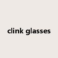 clink glasses是什么意思