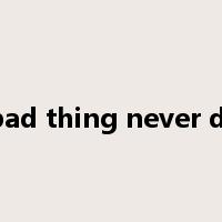 A bad thing never dies是什么意思