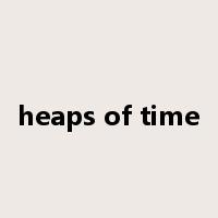 heaps of time是什么意思