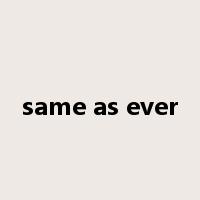same as ever是什么意思
