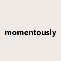 momentously是什么意思