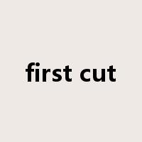 first cut是什么意思