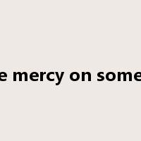 have mercy on someone是什么意思