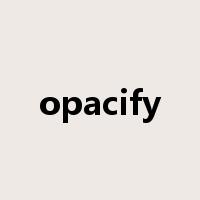 opacify是什么意思