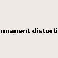 permanent distortion是什么意思