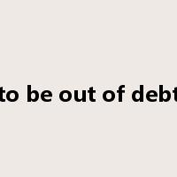 to be out of debt是什么意思