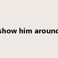 show him around是什么意思