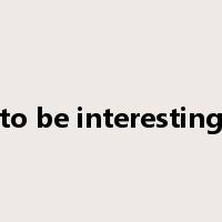 to be interesting是什么意思