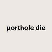porthole die是什么意思