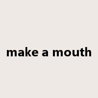 make a mouth是什么意思