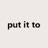 put it to是什么意思