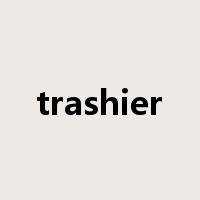 trashier是什么意思
