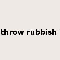 throw rubbish'是什么意思