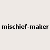 mischief-maker是什么意思