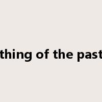 thing of the past是什么意思