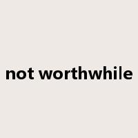 not worthwhile是什么意思