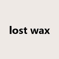 lost wax是什么意思