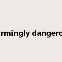 alarmingly dangerous是什么意思