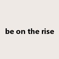 be on the rise是什么意思