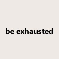 be exhausted是什么意思