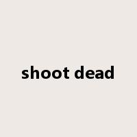 shoot dead是什么意思