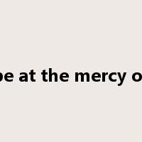 be at the mercy of是什么意思