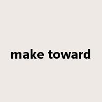 make toward是什么意思