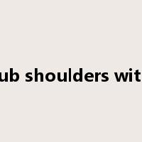 rub shoulders with是什么意思
